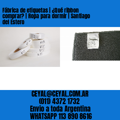 Fábrica de etiquetas | ¿Qué ribbon comprar? | Ropa para dormir | Santiago del Estero