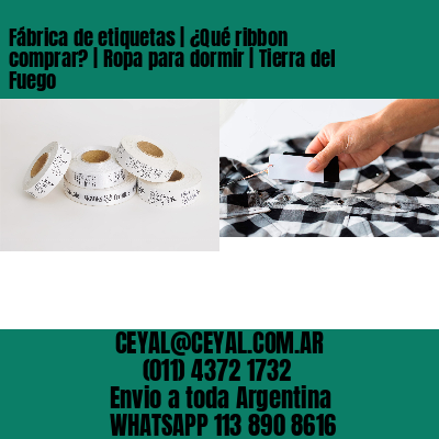 Fábrica de etiquetas | ¿Qué ribbon comprar? | Ropa para dormir | Tierra del Fuego