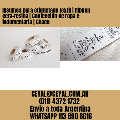 Insumos para etiquetado textil | Ribbon cera-resina | Confección de ropa e indumentaria | Chaco