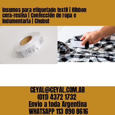 Insumos para etiquetado textil | Ribbon cera-resina | Confección de ropa e indumentaria | Chubut
