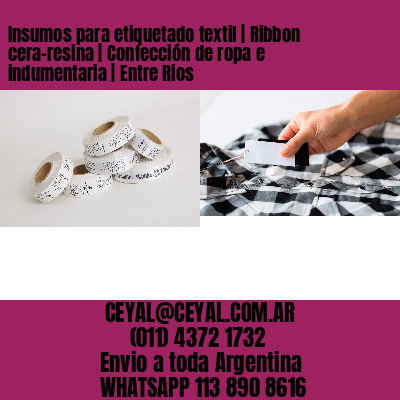 Insumos para etiquetado textil | Ribbon cera-resina | Confección de ropa e indumentaria | Entre Rios