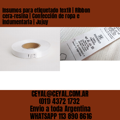 Insumos para etiquetado textil | Ribbon cera-resina | Confección de ropa e indumentaria | Jujuy