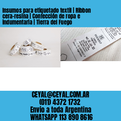 Insumos para etiquetado textil | Ribbon cera-resina | Confección de ropa e indumentaria | Tierra del Fuego