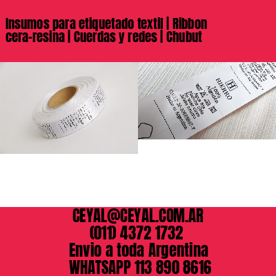 Insumos para etiquetado textil | Ribbon cera-resina | Cuerdas y redes | Chubut