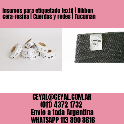 Insumos para etiquetado textil | Ribbon cera-resina | Cuerdas y redes | Tucuman