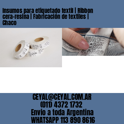 Insumos para etiquetado textil | Ribbon cera-resina | Fabricación de textiles | Chaco