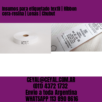 Insumos para etiquetado textil | Ribbon cera-resina | Lonas | Chubut