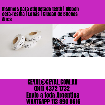 Insumos para etiquetado textil | Ribbon cera-resina | Lonas | Ciudad de Buenos Aires