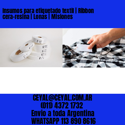 Insumos para etiquetado textil | Ribbon cera-resina | Lonas | Misiones