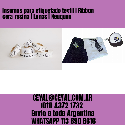 Insumos para etiquetado textil | Ribbon cera-resina | Lonas | Neuquen