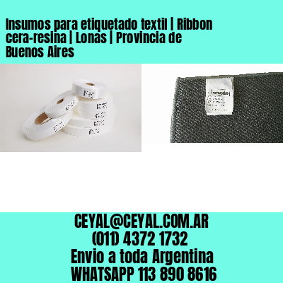 Insumos para etiquetado textil | Ribbon cera-resina | Lonas | Provincia de Buenos Aires