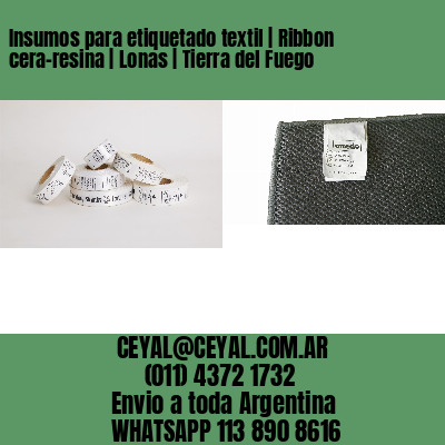Insumos para etiquetado textil | Ribbon cera-resina | Lonas | Tierra del Fuego