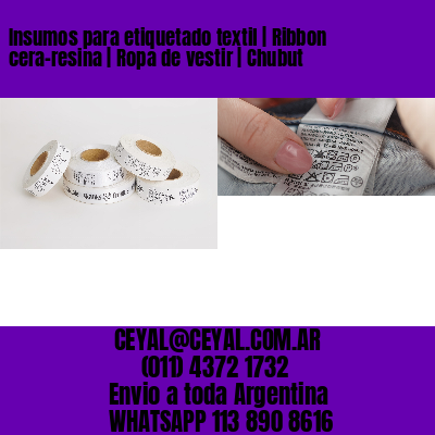 Insumos para etiquetado textil | Ribbon cera-resina | Ropa de vestir | Chubut