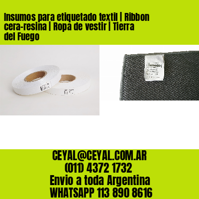 Insumos para etiquetado textil | Ribbon cera-resina | Ropa de vestir | Tierra del Fuego