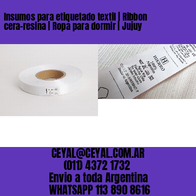 Insumos para etiquetado textil | Ribbon cera-resina | Ropa para dormir | Jujuy