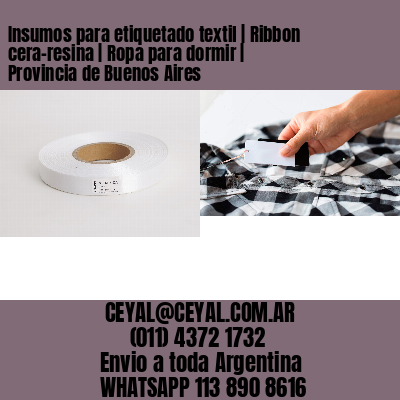 Insumos para etiquetado textil | Ribbon cera-resina | Ropa para dormir | Provincia de Buenos Aires
