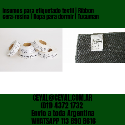 Insumos para etiquetado textil | Ribbon cera-resina | Ropa para dormir | Tucuman