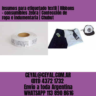Insumos para etiquetado textil | Ribbons – consumibles Zebra | Confección de ropa e indumentaria | Chubut