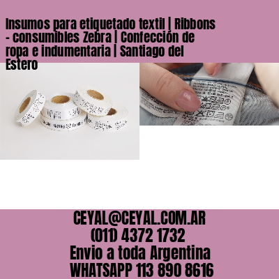 Insumos para etiquetado textil | Ribbons – consumibles Zebra | Confección de ropa e indumentaria | Santiago del Estero