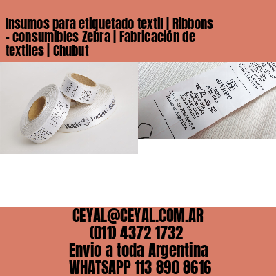 Insumos para etiquetado textil | Ribbons – consumibles Zebra | Fabricación de textiles | Chubut