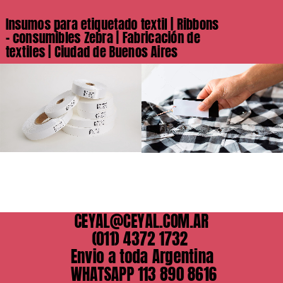 Insumos para etiquetado textil | Ribbons – consumibles Zebra | Fabricación de textiles | Ciudad de Buenos Aires