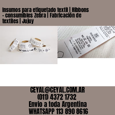 Insumos para etiquetado textil | Ribbons – consumibles Zebra | Fabricación de textiles | Jujuy