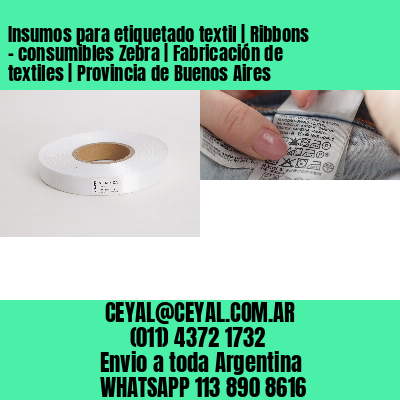 Insumos para etiquetado textil | Ribbons – consumibles Zebra | Fabricación de textiles | Provincia de Buenos Aires