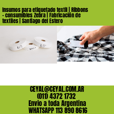 Insumos para etiquetado textil | Ribbons – consumibles Zebra | Fabricación de textiles | Santiago del Estero