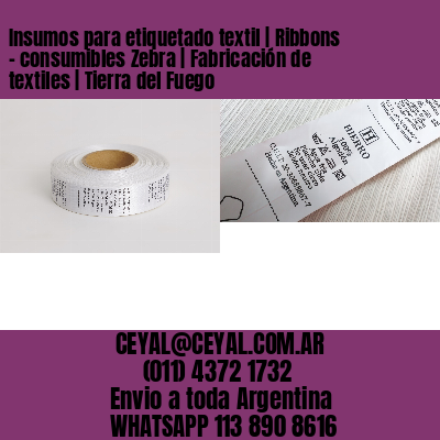 Insumos para etiquetado textil | Ribbons – consumibles Zebra | Fabricación de textiles | Tierra del Fuego