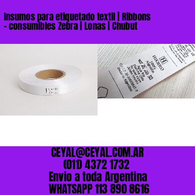 Insumos para etiquetado textil | Ribbons – consumibles Zebra | Lonas | Chubut