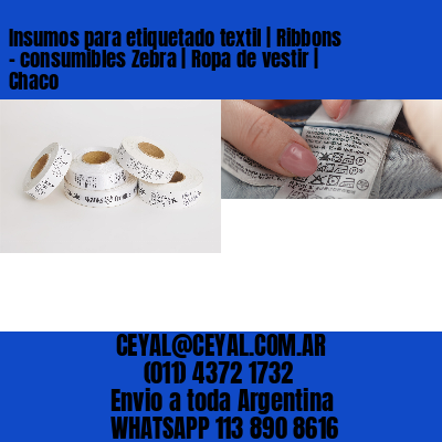 Insumos para etiquetado textil | Ribbons – consumibles Zebra | Ropa de vestir | Chaco
