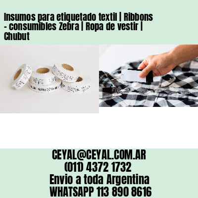 Insumos para etiquetado textil | Ribbons – consumibles Zebra | Ropa de vestir | Chubut