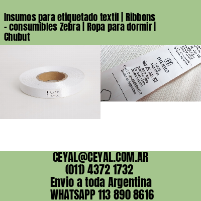 Insumos para etiquetado textil | Ribbons – consumibles Zebra | Ropa para dormir | Chubut