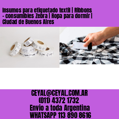 Insumos para etiquetado textil | Ribbons – consumibles Zebra | Ropa para dormir | Ciudad de Buenos Aires