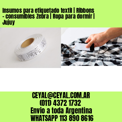 Insumos para etiquetado textil | Ribbons – consumibles Zebra | Ropa para dormir | Jujuy