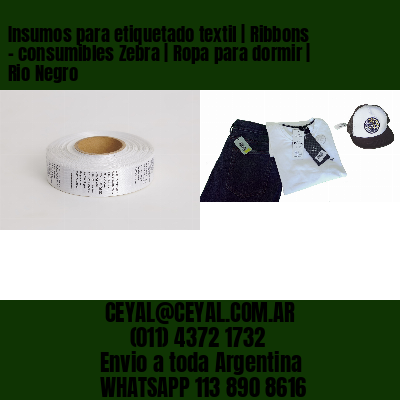Insumos para etiquetado textil | Ribbons – consumibles Zebra | Ropa para dormir | Rio Negro