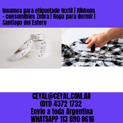 Insumos para etiquetado textil | Ribbons – consumibles Zebra | Ropa para dormir | Santiago del Estero