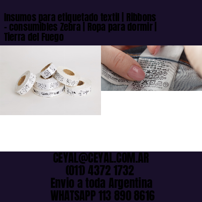 Insumos para etiquetado textil | Ribbons – consumibles Zebra | Ropa para dormir | Tierra del Fuego
