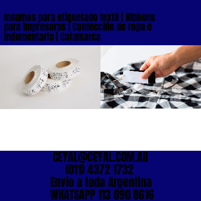 Insumos para etiquetado textil | Ribbons para impresoras | Confección de ropa e indumentaria | Catamarca