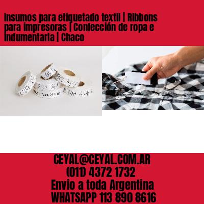 Insumos para etiquetado textil | Ribbons para impresoras | Confección de ropa e indumentaria | Chaco