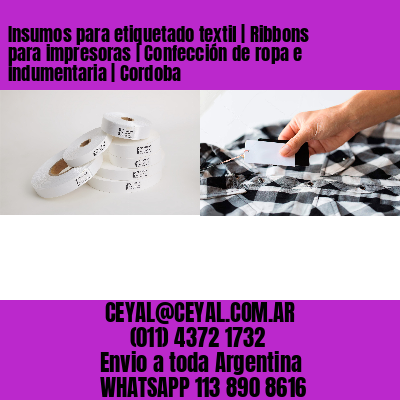 Insumos para etiquetado textil | Ribbons para impresoras | Confección de ropa e indumentaria | Cordoba