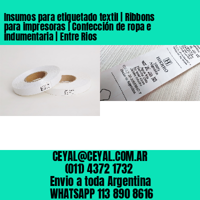 Insumos para etiquetado textil | Ribbons para impresoras | Confección de ropa e indumentaria | Entre Rios