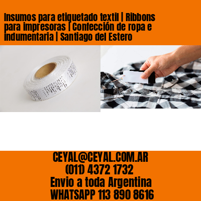 Insumos para etiquetado textil | Ribbons para impresoras | Confección de ropa e indumentaria | Santiago del Estero
