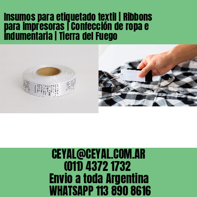 Insumos para etiquetado textil | Ribbons para impresoras | Confección de ropa e indumentaria | Tierra del Fuego