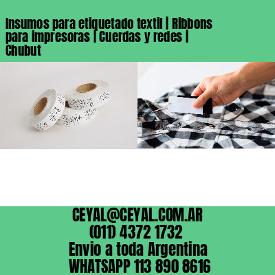 Insumos para etiquetado textil | Ribbons para impresoras | Cuerdas y redes | Chubut