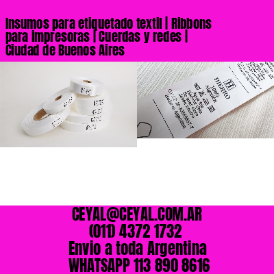 Insumos para etiquetado textil | Ribbons para impresoras | Cuerdas y redes | Ciudad de Buenos Aires