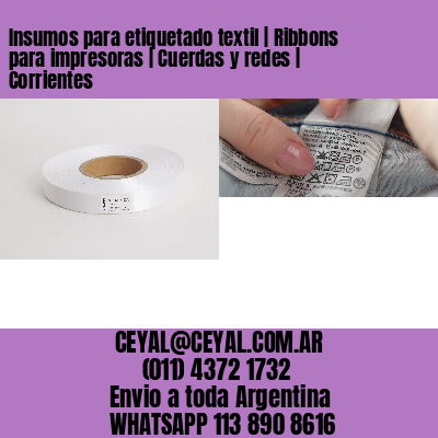Insumos para etiquetado textil | Ribbons para impresoras | Cuerdas y redes | Corrientes