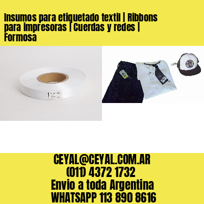 Insumos para etiquetado textil | Ribbons para impresoras | Cuerdas y redes | Formosa