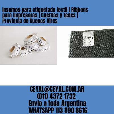 Insumos para etiquetado textil | Ribbons para impresoras | Cuerdas y redes | Provincia de Buenos Aires