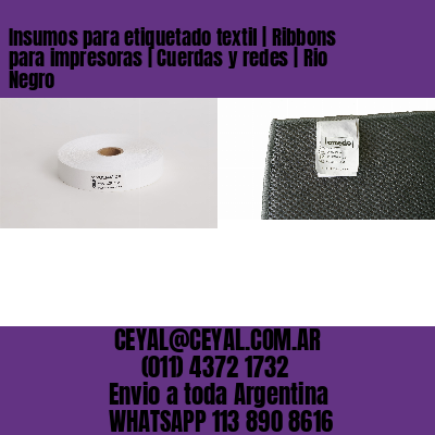 Insumos para etiquetado textil | Ribbons para impresoras | Cuerdas y redes | Rio Negro